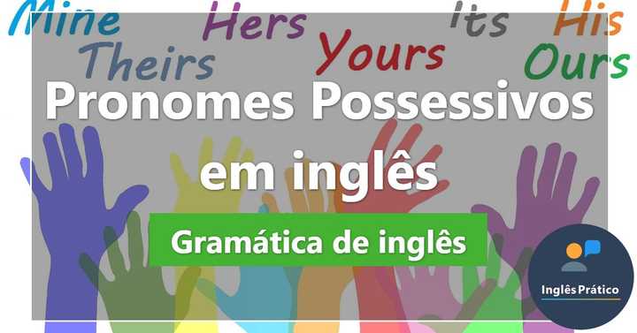 Pronomes possessivos em inglês com exercícios - Inglês Prático