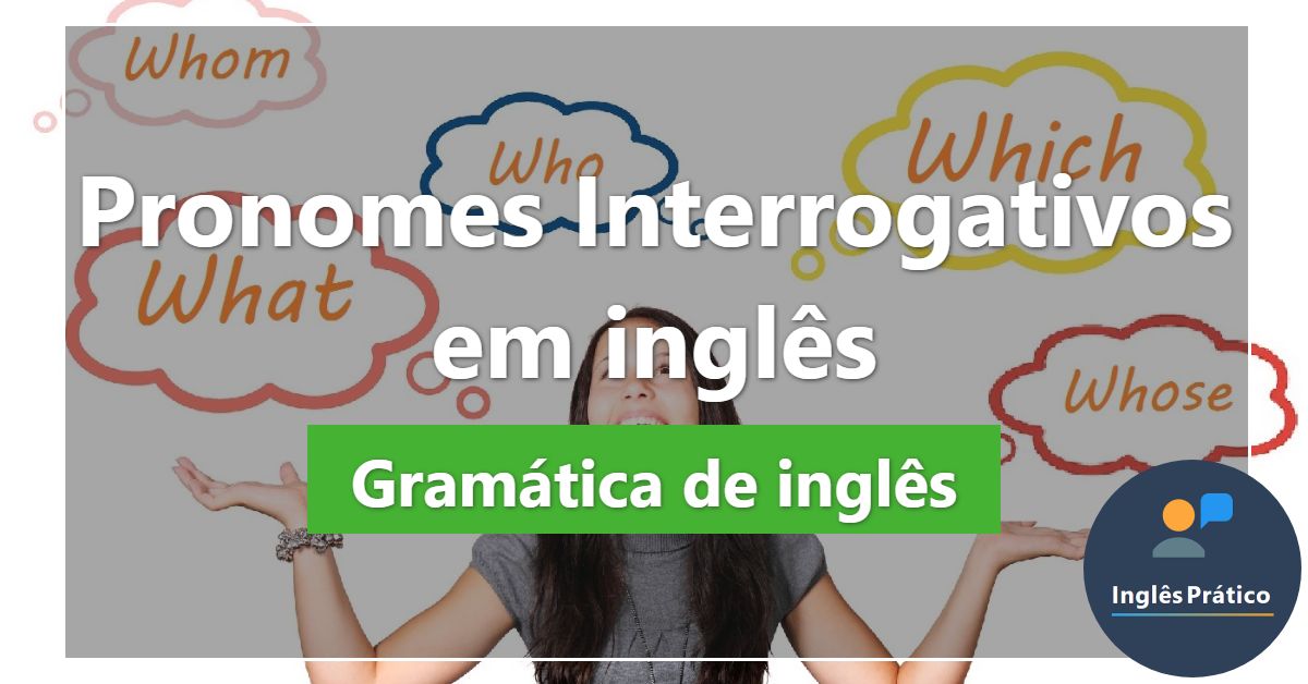 Pronomes Interrogativos Em Inglês Com Exercícios Inglês Prático 4910