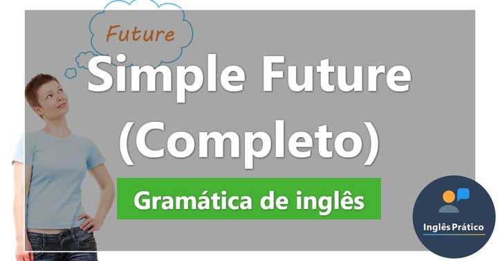 Simple Future: regras, exemplos e exercícios - Inglês Prático