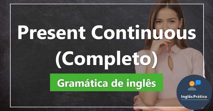 Present Continuous: regras, exemplos e exercícios - Inglês Prático