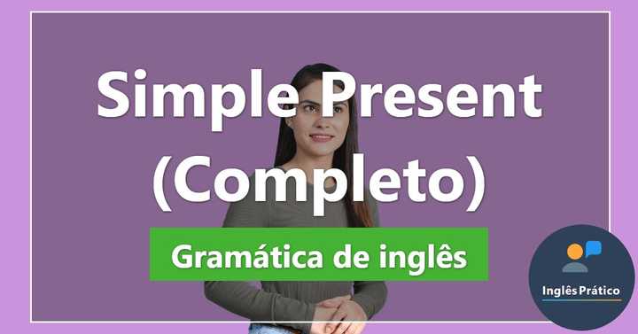 Simple Present: regras, exemplos e exercícios - Inglês Prático