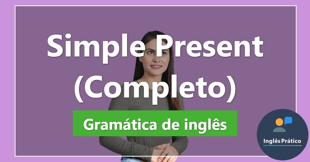 SIMPLE PRESENT - O Presente Simples no Inglês