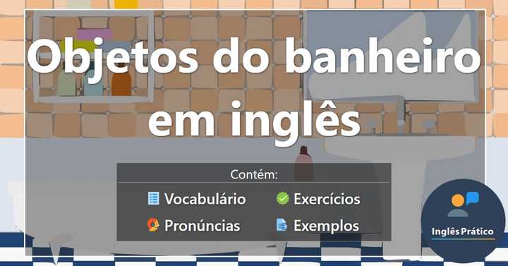 Objetos do banheiro em inglês com pron�úncia e atividades - Inglês Prático