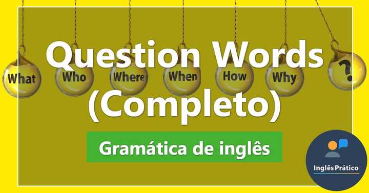 Question words: o que são, exemplos e exercícios - Inglês Prático