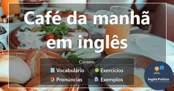 Café da manhã em inglês com atividades - Inglês Prático Café da manhã em inglês com atividades - Inglês Prático