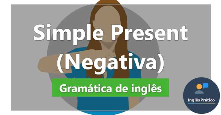 Simple Present - Negativa com exercícios - Inglês Prático