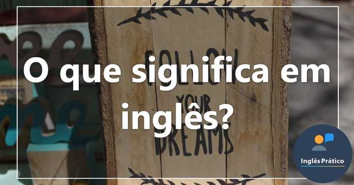O que significa em inglês? (Com pronúncia e exemplos) - Inglês Prático