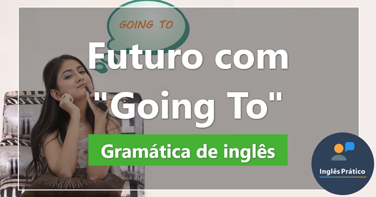 Tudo Que Você Precisa Saber Sobre o GOING TO em Inglês 