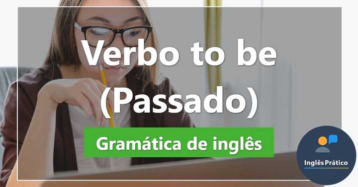 Verbo To Be No Passado - O Guia Completo De Como Utilizar Was/Were