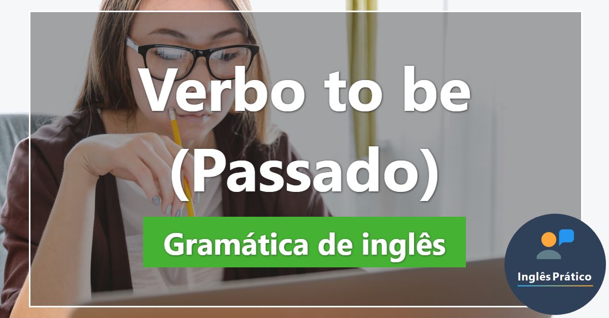 Verbo to be no passado (Was e Were) - O que é e como usar