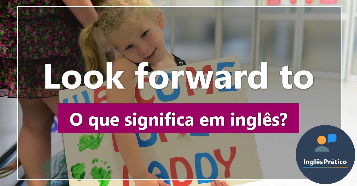 O que significa Look Forward To? Inglês Prático